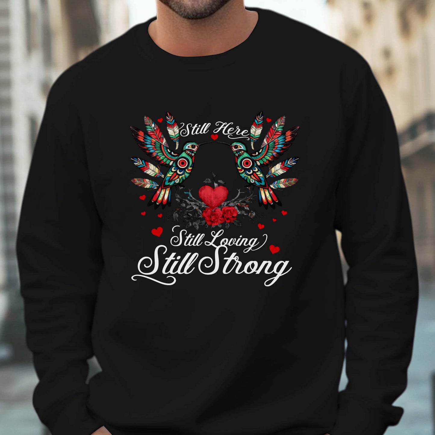 Still Here Still Loving Still Strong - Native Love & Indigenous Heart Unisex T-Shirt/T-Shirt V-Neck/Hoodie/Sweatshirt