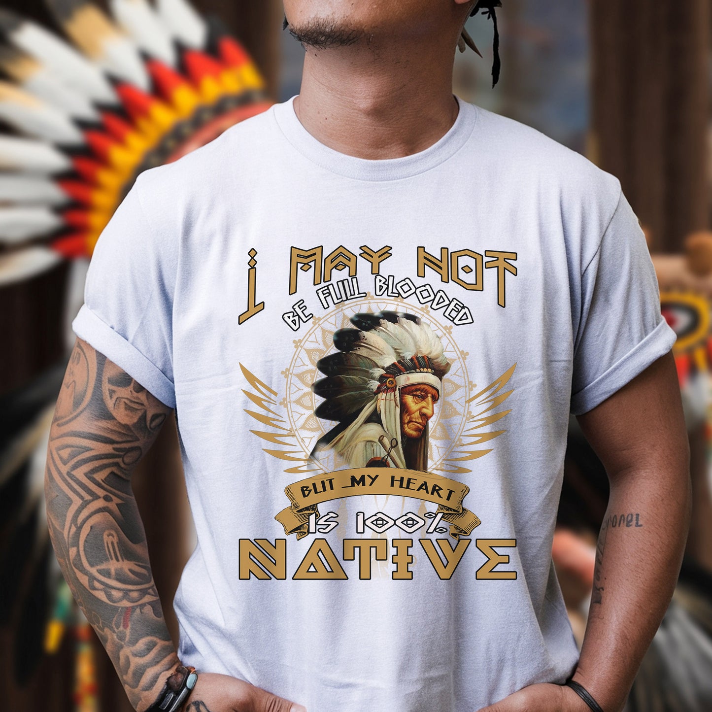 Native American I May Not Be Full Blooded 100% Native Man Chief Unisex T-Shirt/Hoodie/Sweatshirt