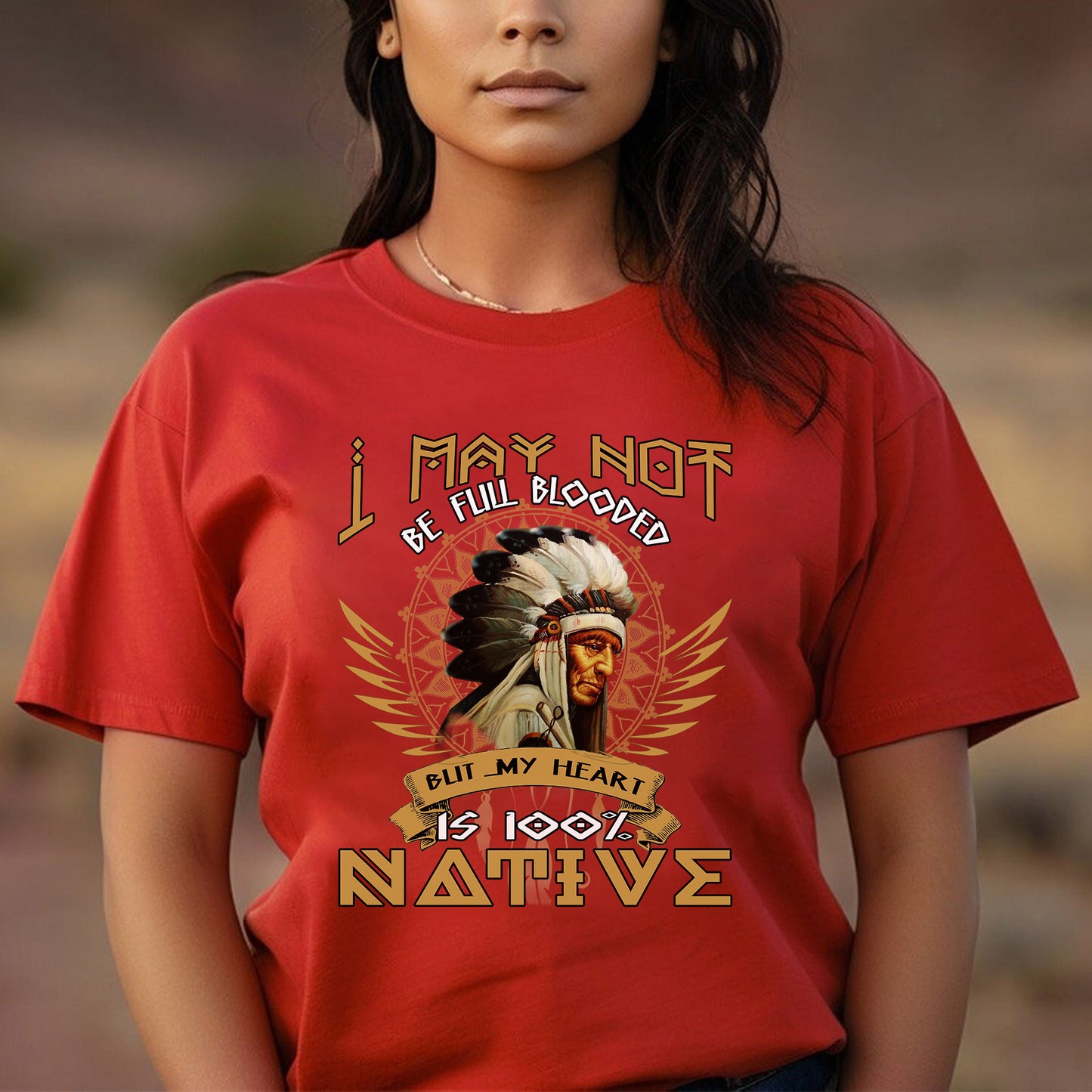 Native American I May Not Be Full Blooded 100% Native Man Chief Unisex T-Shirt/Hoodie/Sweatshirt