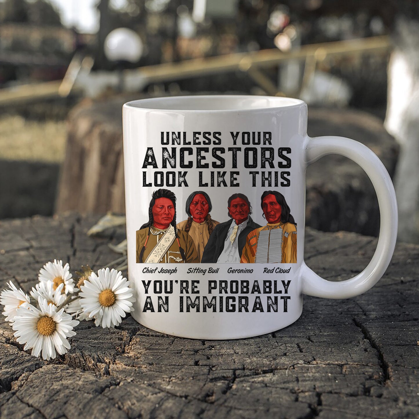 Unless Your Ancestors Look Like This You Probably Immigrant Ceramic Coffee Mug 06