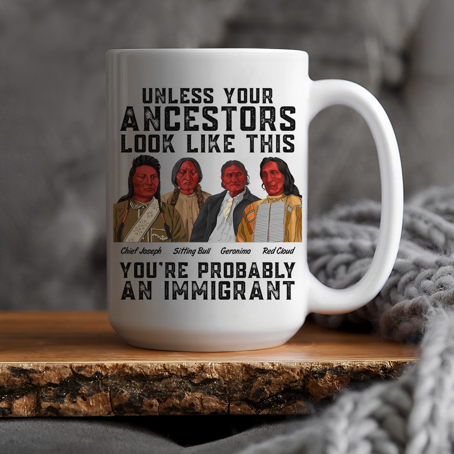 Unless Your Ancestors Look Like This You Probably Immigrant Ceramic Coffee Mug 06