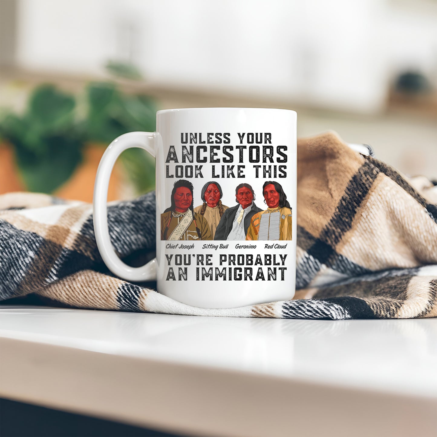 Unless Your Ancestors Look Like This You Probably Immigrant Ceramic Coffee Mug 06