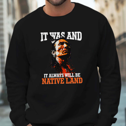It Was And It Always Will Be Native Land - Native American Pride Unisex T-shirt/T-shirt V-neck/Hoodie/Sweatshirt