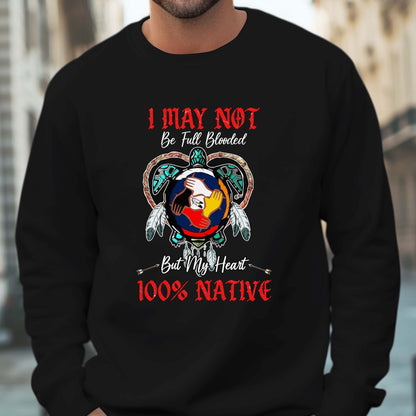 I May Not Be Full Blooded But My Heart 100% Native - Indigenous Pride Unisex T-Shirt/T-Shirt V-Neck/Hoodie/Sweatshirt