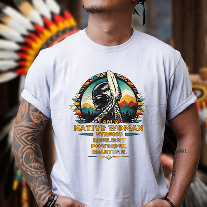 I Am A Native Woman - Strong Resilient Powerful Beautiful Indigenous  Unisex T-Shirt/T-Shirt V-Neck/Hoodie/Sweatshirt