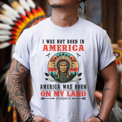 I Was Not Born In America - Native American Heritage Unisex T-Shirt/T-Shirt V-Neck/Hoodie/Sweatshirt