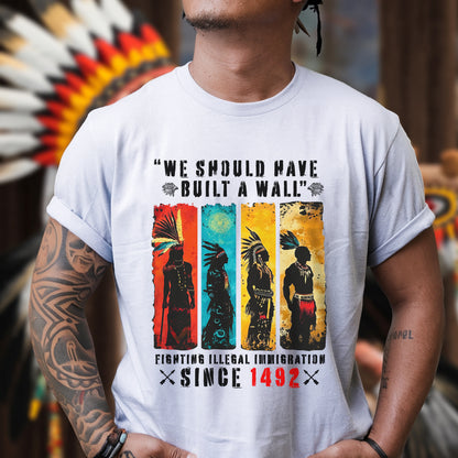 We Should Have Built A Wall Fighting Illegal Immigration - Chief Unisex T-Shirt/Hoodie/V-Neck/Sweatshirt