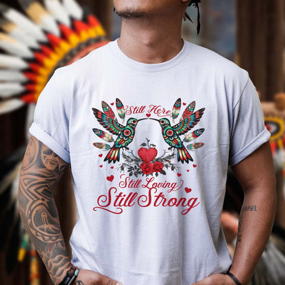 Still Here Still Loving Still Strong - Native Love & Indigenous Heart Unisex T-Shirt/T-Shirt V-Neck/Hoodie/Sweatshirt