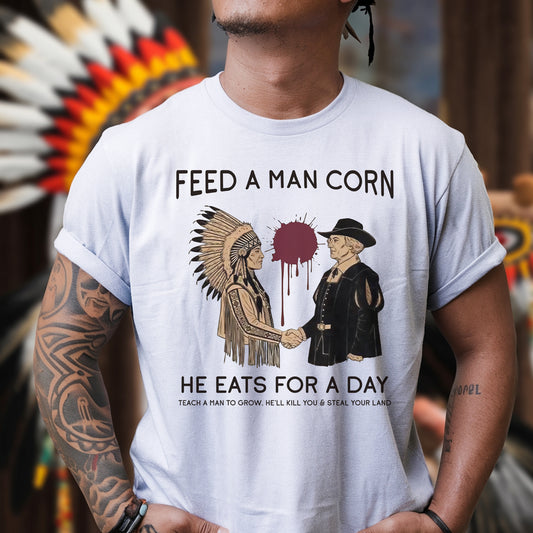 "Feed a Man Corn" Native American Graphic Unisex T-Shirt/T-Shirt V-Neck/Hoodie/Sweatshirt