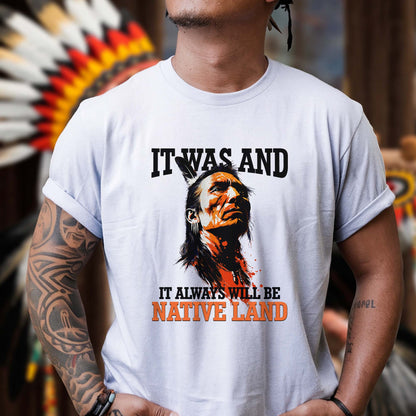 It Was And It Always Will Be Native Land - Native American Pride Unisex T-shirt/T-shirt V-neck/Hoodie/Sweatshirt