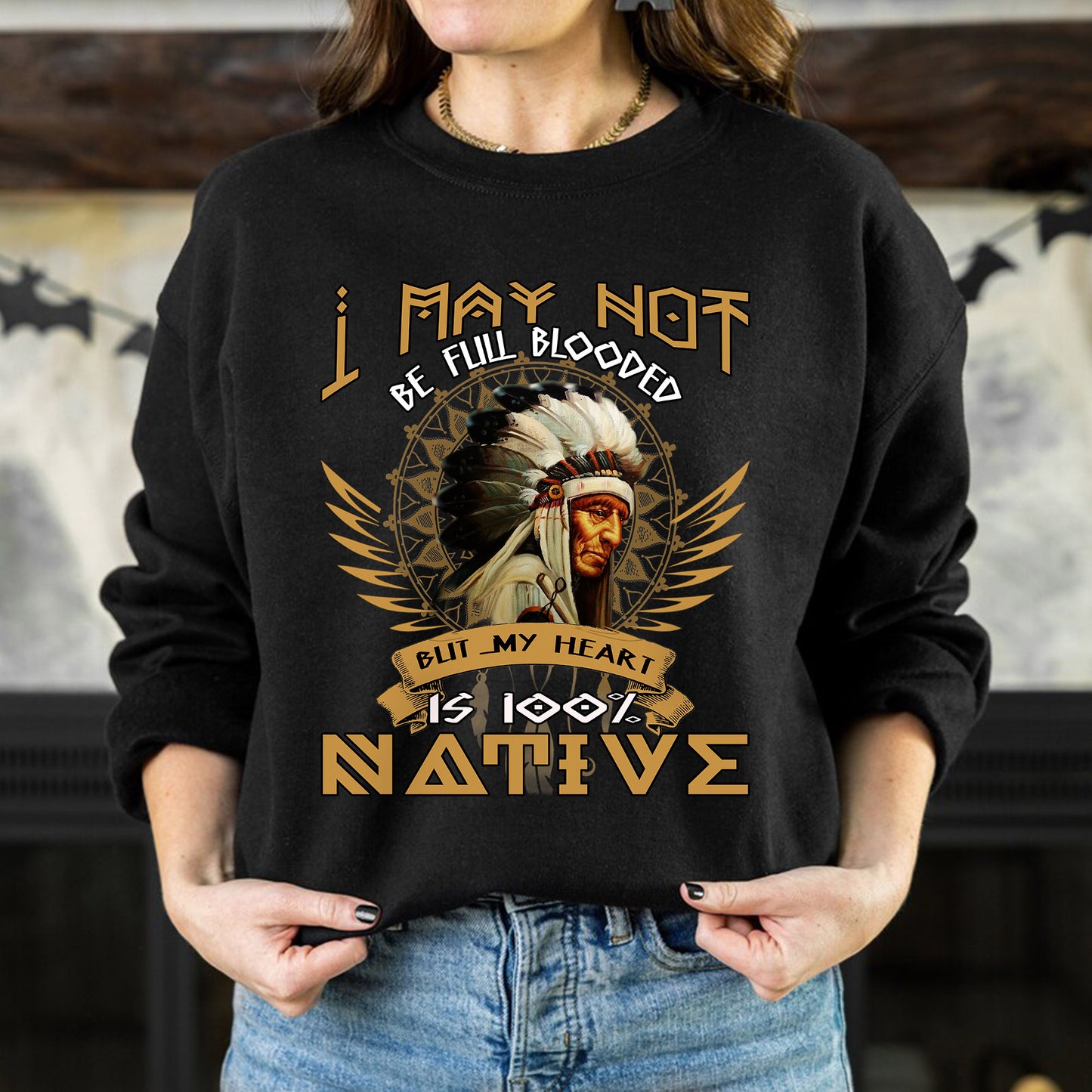 Native American I May Not Be Full Blooded 100% Native Man Chief Unisex T-Shirt/Hoodie/Sweatshirt
