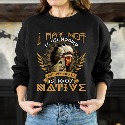 Native American I May Not Be Full Blooded 100% Native Man Chief Unisex T-Shirt/Hoodie/Sweatshirt