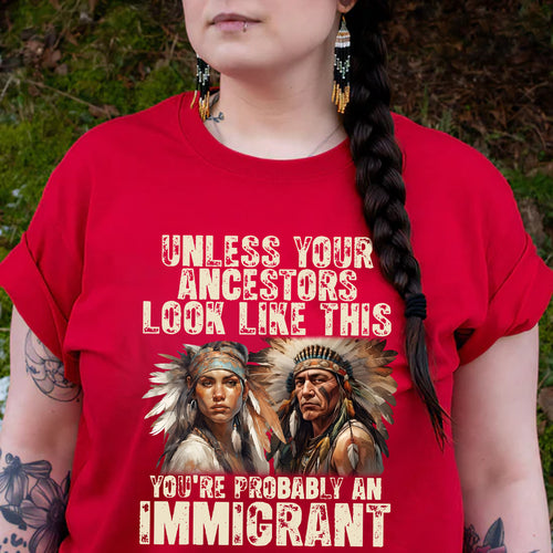 Unless Your Ancestors Look Like This. You're Probably An Immigrant - Unisex T-Shirt/T-Shirt V-Neck/Hoodie/Sweatshirt