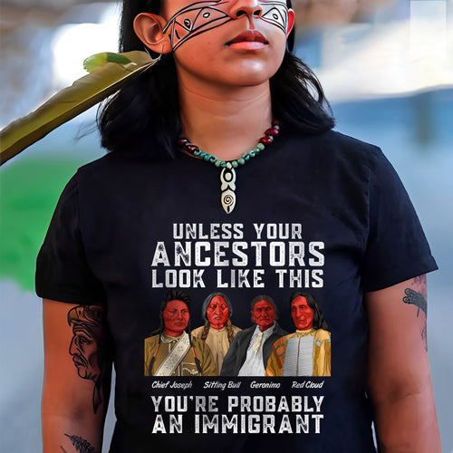 Unless Your Ancestors Look Like This You Probably Immigrant Unisex T-Shirt/Hoodie/Sweatshirt