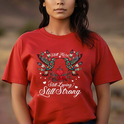 Still Here Still Loving Still Strong - Native Love & Indigenous Heart Unisex T-Shirt/T-Shirt V-Neck/Hoodie/Sweatshirt