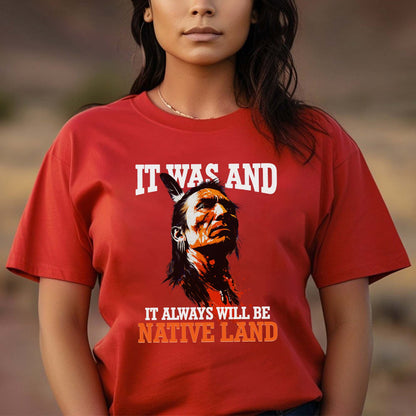 It Was And It Always Will Be Native Land - Native American Pride Unisex T-shirt/T-shirt V-neck/Hoodie/Sweatshirt