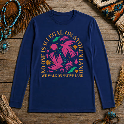No One Is Illegal On Stolen Land - We Walk On Native Land Unisex Long Sleeve
