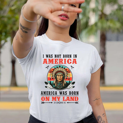 I Was Not Born In America - Native American Heritage Unisex T-Shirt/T-Shirt V-Neck/Hoodie/Sweatshirt