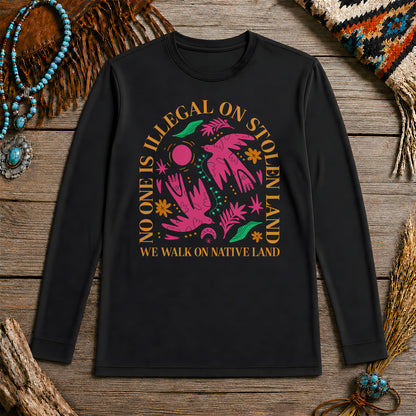 No One Is Illegal On Stolen Land - We Walk On Native Land Unisex Long Sleeve