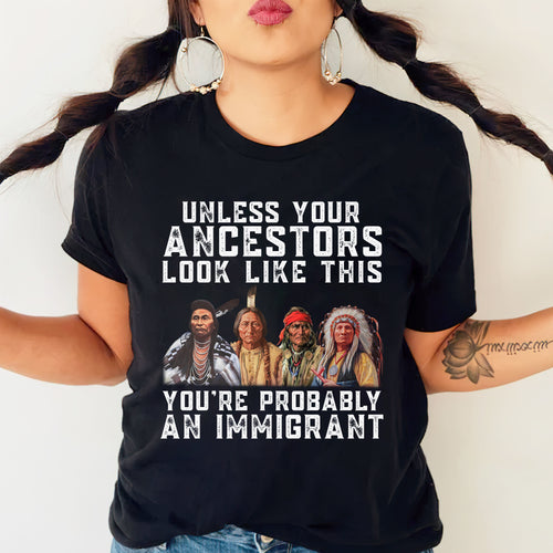 Unless Your Ancestors Look Like This Immigrant Rights Unisex T-Shirt/T-Shirt V-Neck/Hoodie/Sweatshirt