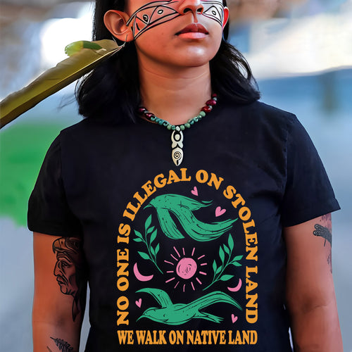 NO ONE IS ILLEGAL ON STOLEN LAND. WE WALK ON NATIVE LAND Style 3 - One sides - Unisex T-Shirt/Hoodie/Sweatshirt