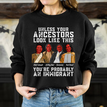 Unless Your Ancestors Look Like This You Probably Immigrant Unisex T-Shirt/Hoodie/Sweatshirt