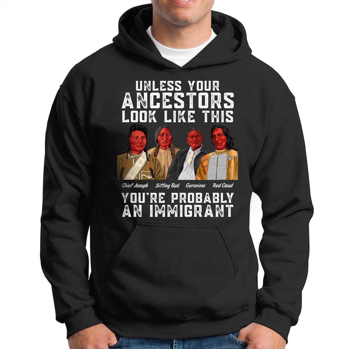 Unless Your Ancestors Look Like This You Probably Immigrant Unisex T-Shirt/Hoodie/Sweatshirt