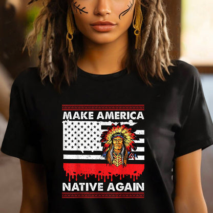 Make America Native Again Unisex T-Shirt/Hoodie/Sweatshirt