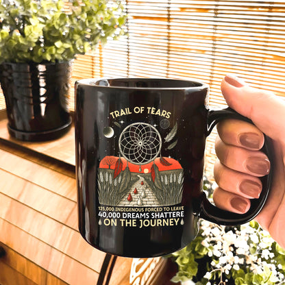 Trail Of Tears - 125000 Indigenous Forced To Leave 40000 Dreams Shattere Ceramic Coffee Mug
