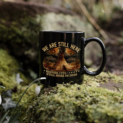 We Are Still Here Native American - Before 1776 Still Here 2026 Ceramic Coffee Mug