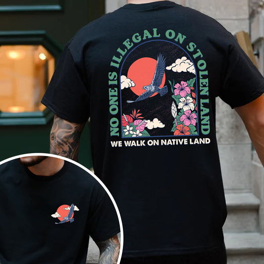 NO ONE IS ILLEGAL ON STOLEN LAND. WE WALK ON NATIVE LAND 19 - Two sides - Unisex T-Shirt/T-Shirt V-Neck/Hoodie/Sweatshirt