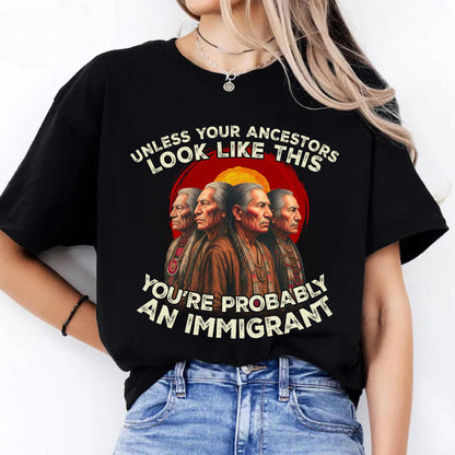 An Immigrant-Unless Your Ancestors Look Like This Unisex T-Shirt/Hoodie/Sweatshirt