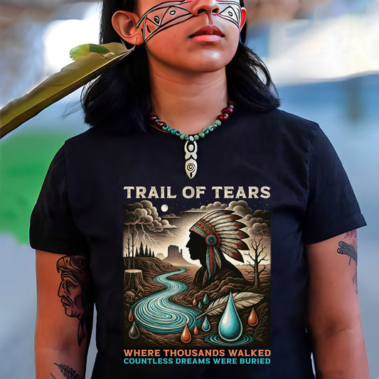 Trail Of Tears - Where Thousands Walked Countless Dreams Were Buried Unisex T-Shirt/Hoodie/Sweatshirt